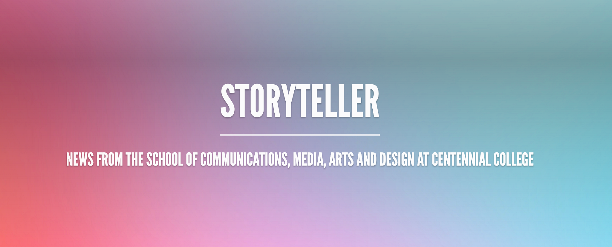 graphic of the words Storyteller - News from the School of Communications, Media, Arts and Design at Centennial College