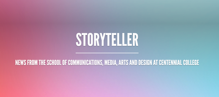 graphic of the words Storyteller - News from the School of Communications, Media, Arts and Design at Centennial College